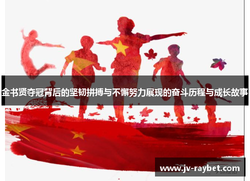 金书贤夺冠背后的坚韧拼搏与不懈努力展现的奋斗历程与成长故事