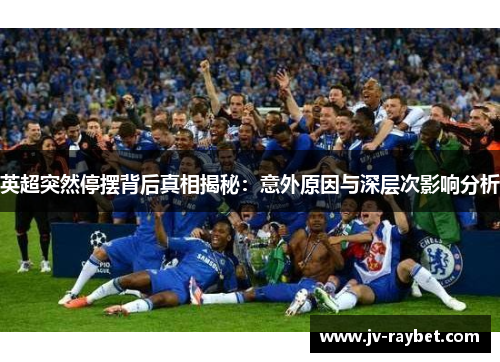 英超突然停摆背后真相揭秘：意外原因与深层次影响分析