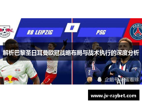 解析巴黎圣日耳曼欧冠战略布局与战术执行的深度分析