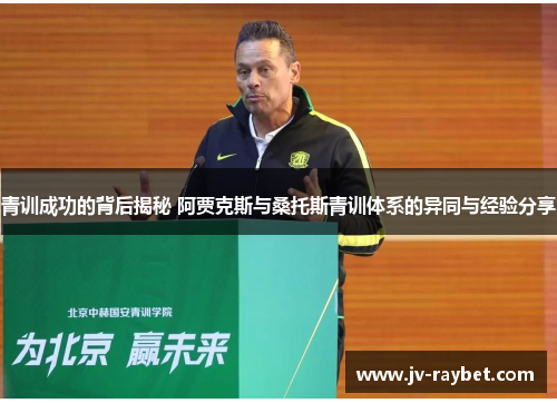 青训成功的背后揭秘 阿贾克斯与桑托斯青训体系的异同与经验分享