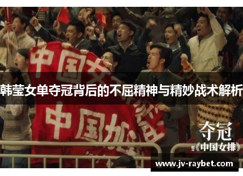 韩莹女单夺冠背后的不屈精神与精妙战术解析