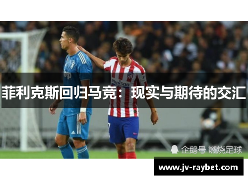 菲利克斯回归马竞：现实与期待的交汇