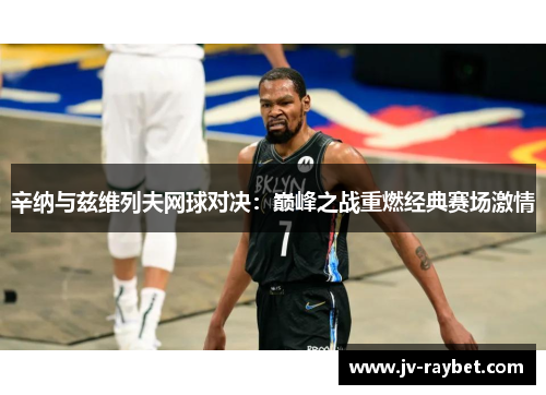 辛纳与兹维列夫网球对决：巅峰之战重燃经典赛场激情