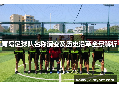 青岛足球队名称演变及历史沿革全景解析