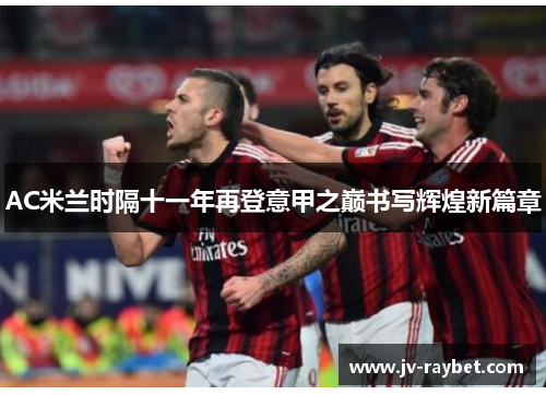 AC米兰时隔十一年再登意甲之巅书写辉煌新篇章